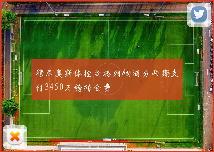 穆尼奥斯体检合格利物浦分两期支付3450万镑转会费