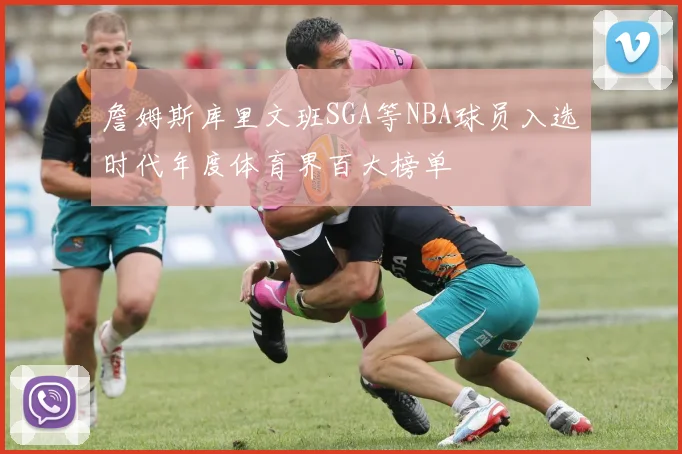詹姆斯库里文班SGA等NBA球员入选时代年度体育界百大榜单